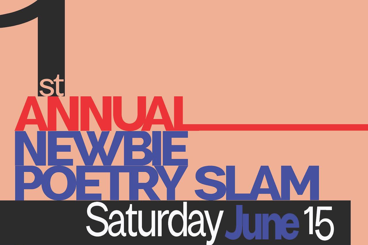 1st Annual Newbie Poetry Slam. Saturday, June 15.